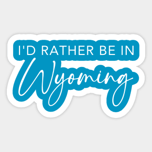 I'd Rather Be In Wyoming Sticker